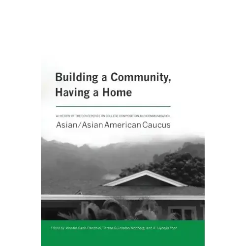 Building a Community, Having a Home: A History of the Conference on College Composition and Communication Asian/Asian American Caucus
