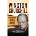 Winston Churchill: A Captivating Guide to the Life of Winston Churchill