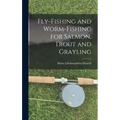 Fly-Fishing and Worm-Fishing for Salmon, Trout and Grayling
