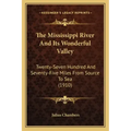 The Mississippi River and Its Wonderful Valley: Twenty-Seven Hundred and Seventy-Five Miles from Source to Sea (1910)