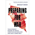 Preparing for War: The Extremist History of White Christian Nationalism--And What Comes Next