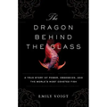 The Dragon Behind the Glass: A True Story of Power, Obsession, and the World's Most Coveted Fish
