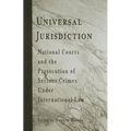 Universal Jurisdiction: National Courts and the Prosecution of Serious Crimes Under International Law