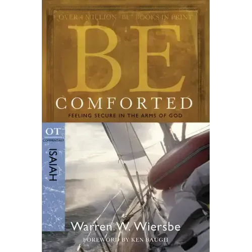 Be Comforted: Feeling Secure in the Arms of God: OT Commentary Isaiah