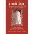 The Life of Frederick Froebel: Founder of Kindergarten by Denton Jacques Snider (1900): Edited and Annotated with Illustrations by J (Johannes) Froeb
