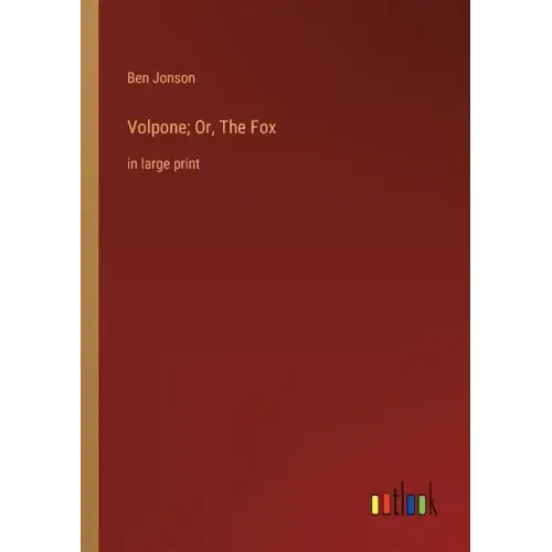 Volpone; Or, The Fox: in large print