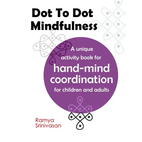 Dot To Dot Mindfulness: A unique activity book for hand mind coordination in children and adults - Art for anxiety and stress