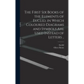 The First Six Books of the Elements of Euclid, in Which Coloured Diagrams and Symbols Are Used Instead of Letters ..