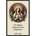 The Hidden Gospel Of Mary Magdalene: A Journey Through The Forgotten Texts