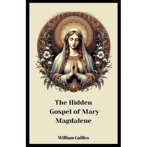 The Hidden Gospel Of Mary Magdalene: A Journey Through The Forgotten Texts