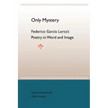 Only Mystery: Federico Garcia Lorca's Poetry in Word and Image