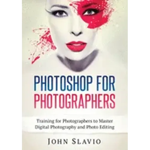 Photoshop for Photographers: Training for Photographers to Master Digital Photography and Photo Editing (Color Version)