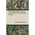 The Miracle of Milk - How to Use the Milk Diet Scientifically at Home