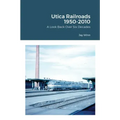 Utica Railroads 1950-2010: A Look Back Over Six Decades