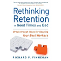 Rethinking Retention in Good Times and Bad: Breakthrough Ideas for Keeping Your Best Workers