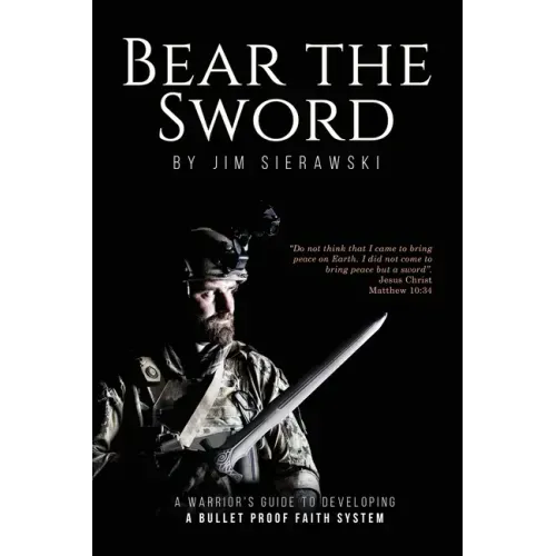 Bear the Sword: A Warrior's Guide to Building a Bulletproof Faith System
