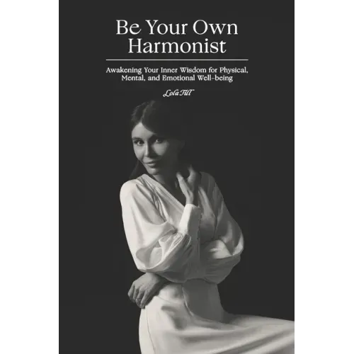 Be Your Own Harmonist: Awakening Your Inner Wisdom for Physical, Mental, and Emotional Well-being