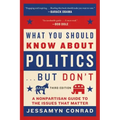 What You Should Know about Politics . . . But Don't: A Nonpartisan Guide to the Issues That Matter