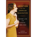 Abortion in the American Imagination: Before Life and Choice, 1880-1940