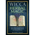 Wicca Herbal Magic: Book Spells For Beginners With Simple Herbal Spells And Wiccan Rituals