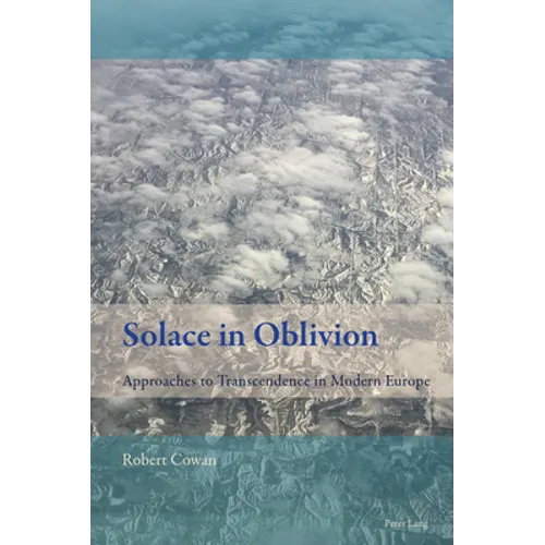 Solace in Oblivion: Approaches to Transcendence in Modern Europe