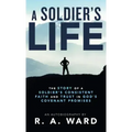 A Soldier's Life: The Story of a Soldier's Consistent Faith and Trust in God's Covenant Promises
