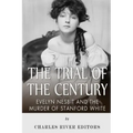 The Trial of the Century: Evelyn Nesbit and the Murder of Stanford White
