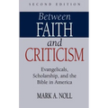 Between Faith and Criticism: Evangelicals, Scholarship, and the Bible in America