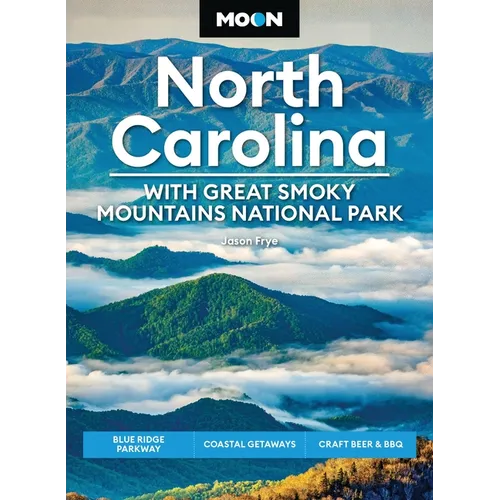 Moon North Carolina: With Great Smoky Mountains National Park: Blue Ridge Parkway, Coastal Getaways, Craft Beer & BBQ