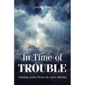 In Time of TROUBLE: Finding God's Peace in Life's Storms