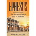 Ephesus: The Ancient Capital City of Anatolia