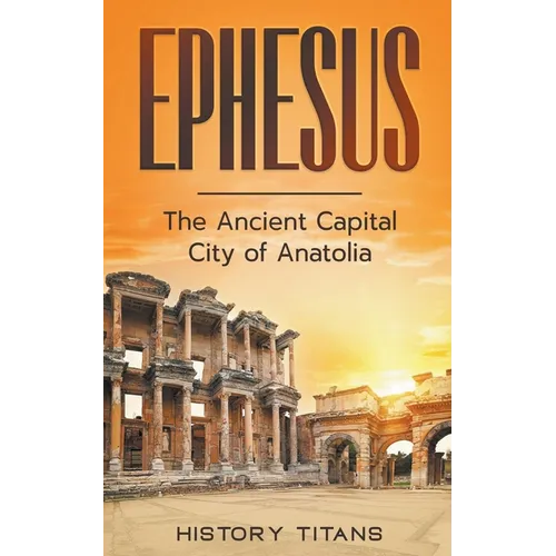 Ephesus: The Ancient Capital City of Anatolia