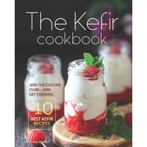 The Kefir Cookbook: Join the Culture Club! - And Get Cooking the 40 Best Kefir Recipes