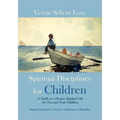 Spiritual Disciplines for Children: A Guide to a Deeper Spiritual Life for You and Your Children