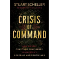 Crisis of Command: How We Lost Trust and Confidence in America's Generals and Politicians