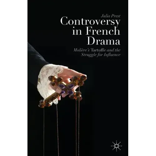 Controversy in French Drama: Molière's Tartuffe and the Struggle for Influence