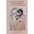 What We Thought We Remembered: A Collection of Warped Memoirs