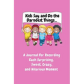 Kids Say and Do the Darndest Things (Pink Cover): A Journal for Recording Each Sweet, Silly, Crazy and Hilarious Moment