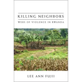 Killing Neighbors: Webs of Violence in Rwanda