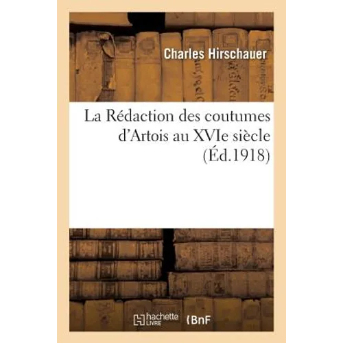 La Rédaction Des Coutumes d'Artois Au Xvie Siècle, Par Ch. Hirschauer