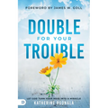 Double for Your Trouble: Let God Turn Your Mess Into a Miracle