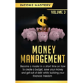 Money Management: Become a Master in a Short Time on How to Create a Budget, Save Your Money and Get Out of Debt while Building your Financial Freedom