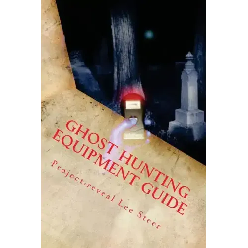 Ghost Hunting Equipment Guide: The Paranormal Equipment Guide.
