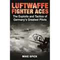 Luftwaffe Fighter Aces: The Exploits and Tactics of Germany's Greatest Pilots