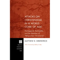 Attacks on Christendom in a World Come of Age: Kierkegaard, Bonhoeffer, and the Question of Religionless Christianity