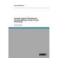 Strategic Logistics Management - Decision-Making in Times of Great Uncertainty
