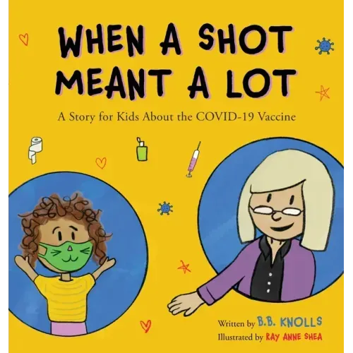 When a Shot Meant a Lot: A Story for Kids about the COVID-19 Vaccine