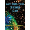 God's Revelation of Himself to Men: As Successively Made in the Patriarchal, Jewish, and Christian Dispensation and in the Messianic Kingdom