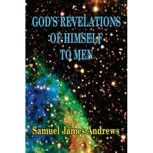 God's Revelation of Himself to Men: As Successively Made in the Patriarchal, Jewish, and Christian Dispensation and in the Messianic Kingdom