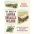 The World of Laura Ingalls Wilder: The Frontier Landscapes That Inspired the Little House Books
